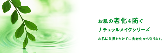 お肌の老化を防ぐナチュラルメイクシリーズお肌に負担をかけずに光老化から守ります。